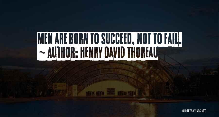 Henry David Thoreau Quotes: Men Are Born To Succeed, Not To Fail.