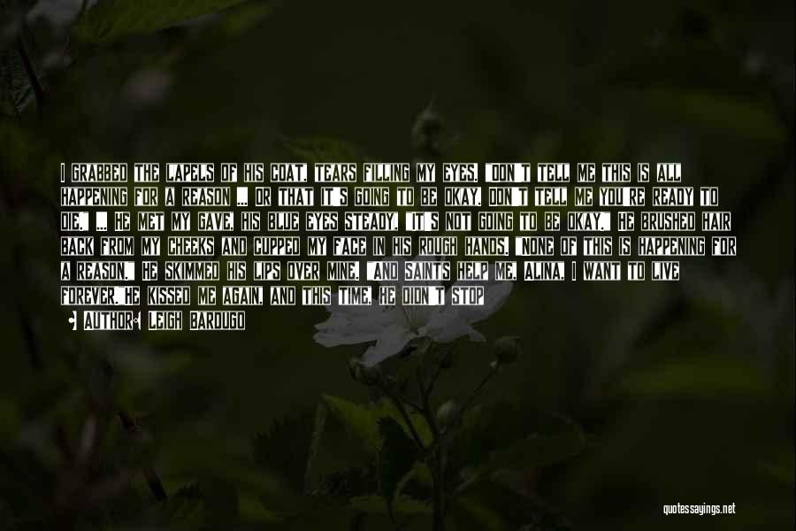 Leigh Bardugo Quotes: I Grabbed The Lapels Of His Coat, Tears Filling My Eyes. Don't Tell Me This Is All Happening For A