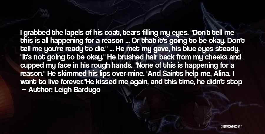 Leigh Bardugo Quotes: I Grabbed The Lapels Of His Coat, Tears Filling My Eyes. Don't Tell Me This Is All Happening For A