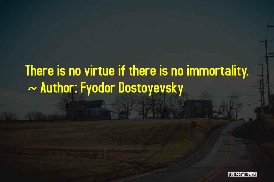 Fyodor Dostoyevsky Quotes: There Is No Virtue If There Is No Immortality.