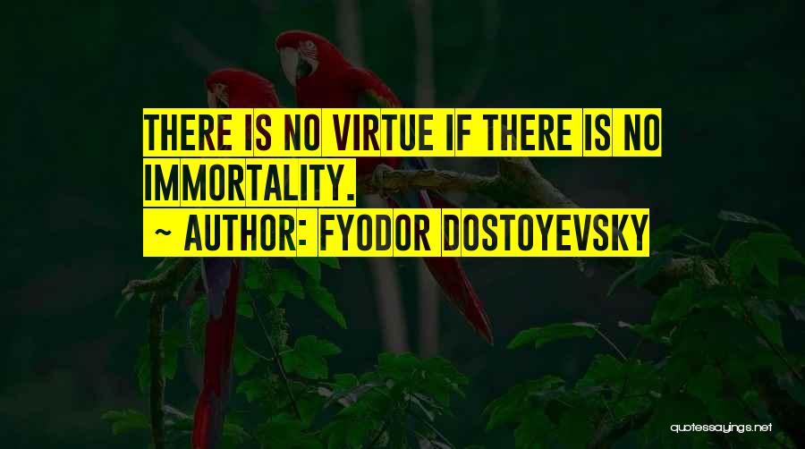 Fyodor Dostoyevsky Quotes: There Is No Virtue If There Is No Immortality.