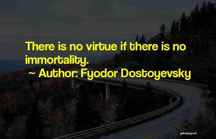 Fyodor Dostoyevsky Quotes: There Is No Virtue If There Is No Immortality.