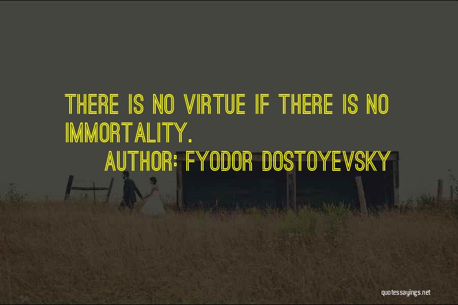 Fyodor Dostoyevsky Quotes: There Is No Virtue If There Is No Immortality.