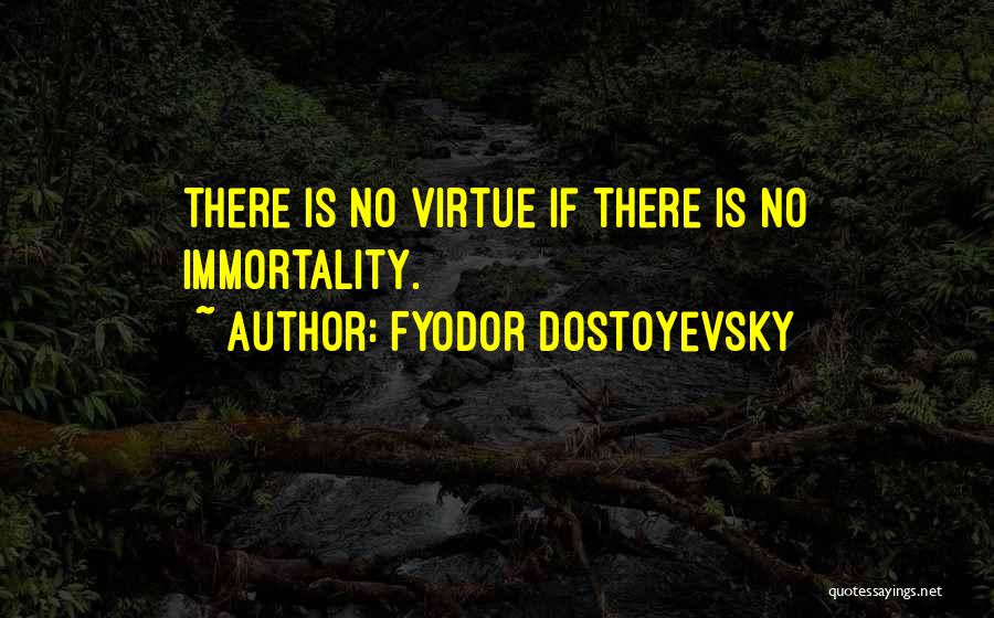 Fyodor Dostoyevsky Quotes: There Is No Virtue If There Is No Immortality.
