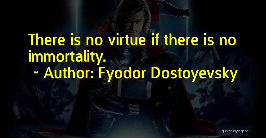 Fyodor Dostoyevsky Quotes: There Is No Virtue If There Is No Immortality.