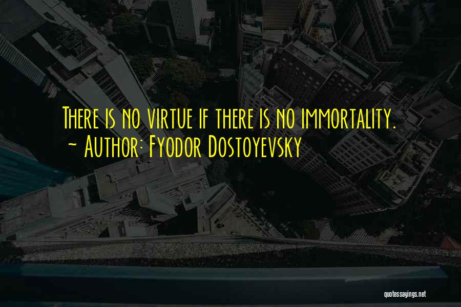 Fyodor Dostoyevsky Quotes: There Is No Virtue If There Is No Immortality.