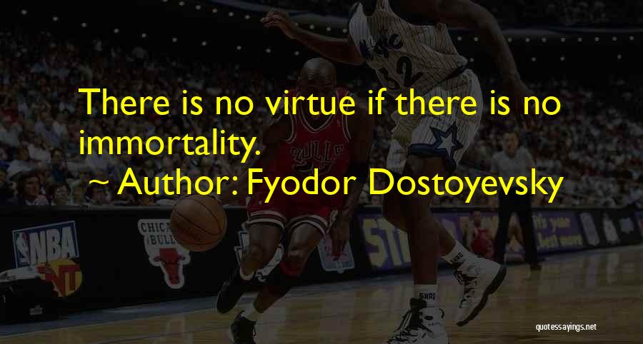 Fyodor Dostoyevsky Quotes: There Is No Virtue If There Is No Immortality.