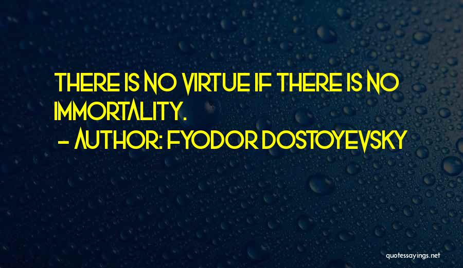 Fyodor Dostoyevsky Quotes: There Is No Virtue If There Is No Immortality.