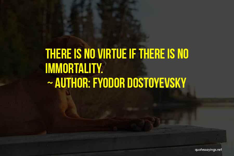 Fyodor Dostoyevsky Quotes: There Is No Virtue If There Is No Immortality.