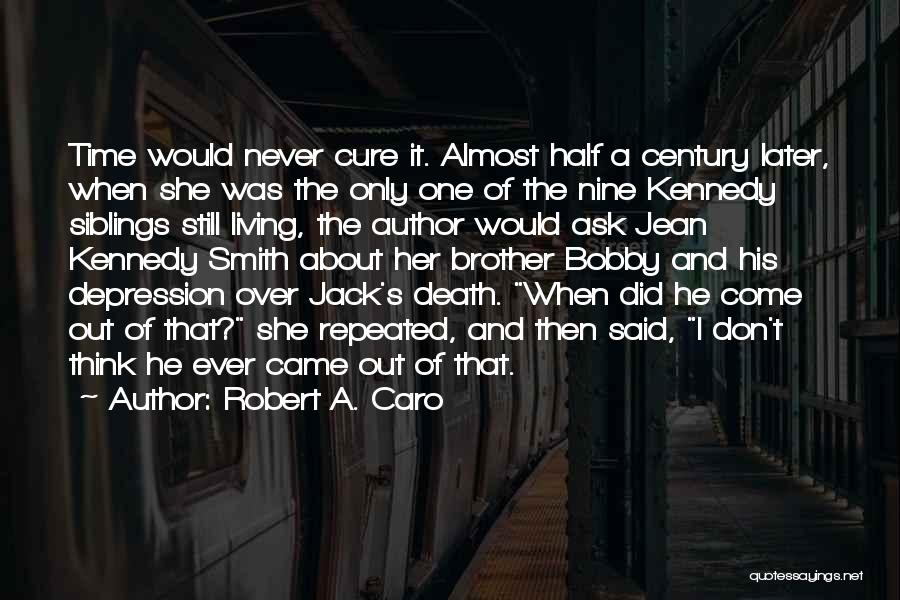 Robert A. Caro Quotes: Time Would Never Cure It. Almost Half A Century Later, When She Was The Only One Of The Nine Kennedy