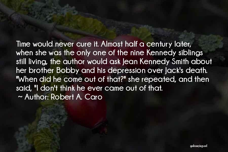 Robert A. Caro Quotes: Time Would Never Cure It. Almost Half A Century Later, When She Was The Only One Of The Nine Kennedy