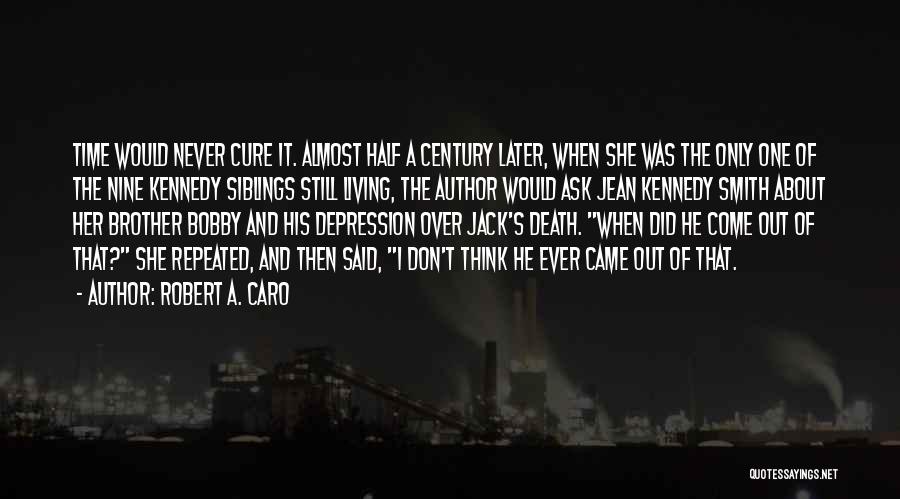 Robert A. Caro Quotes: Time Would Never Cure It. Almost Half A Century Later, When She Was The Only One Of The Nine Kennedy