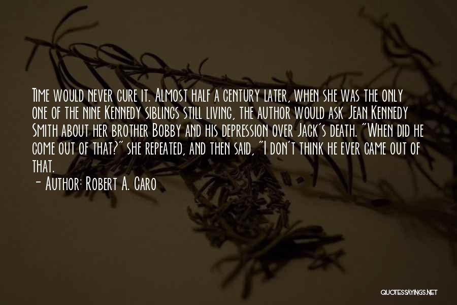 Robert A. Caro Quotes: Time Would Never Cure It. Almost Half A Century Later, When She Was The Only One Of The Nine Kennedy