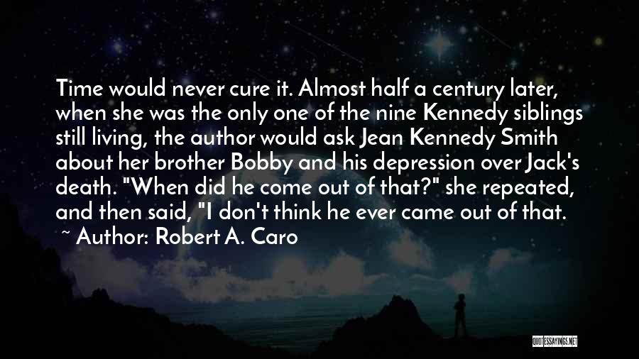 Robert A. Caro Quotes: Time Would Never Cure It. Almost Half A Century Later, When She Was The Only One Of The Nine Kennedy