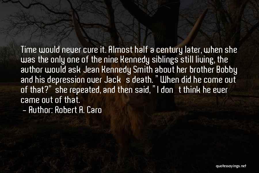 Robert A. Caro Quotes: Time Would Never Cure It. Almost Half A Century Later, When She Was The Only One Of The Nine Kennedy