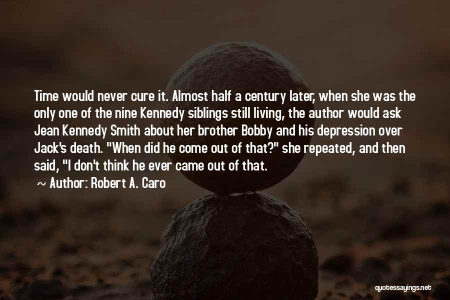 Robert A. Caro Quotes: Time Would Never Cure It. Almost Half A Century Later, When She Was The Only One Of The Nine Kennedy