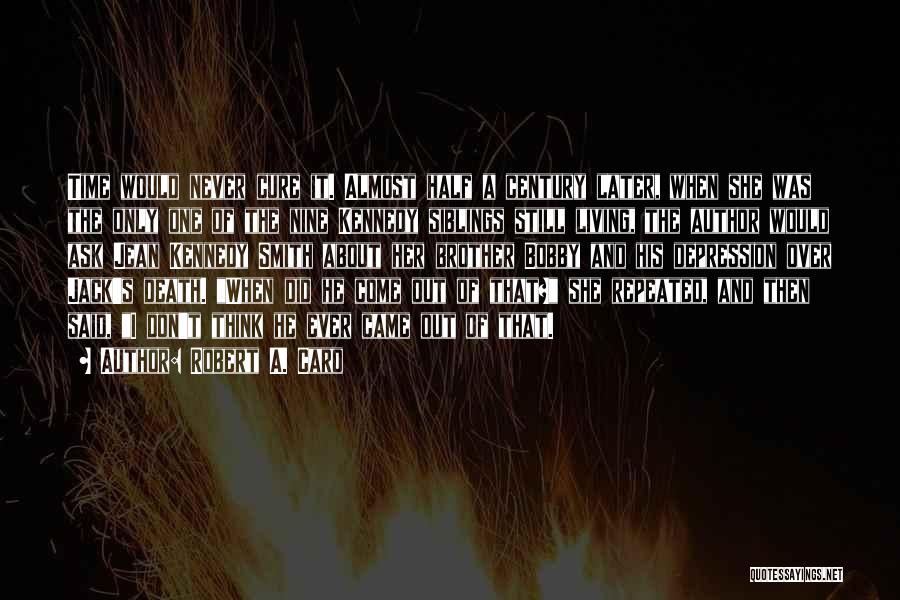Robert A. Caro Quotes: Time Would Never Cure It. Almost Half A Century Later, When She Was The Only One Of The Nine Kennedy