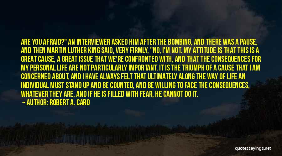 Robert A. Caro Quotes: Are You Afraid? An Interviewer Asked Him After The Bombing, And There Was A Pause, And Then Martin Luther King