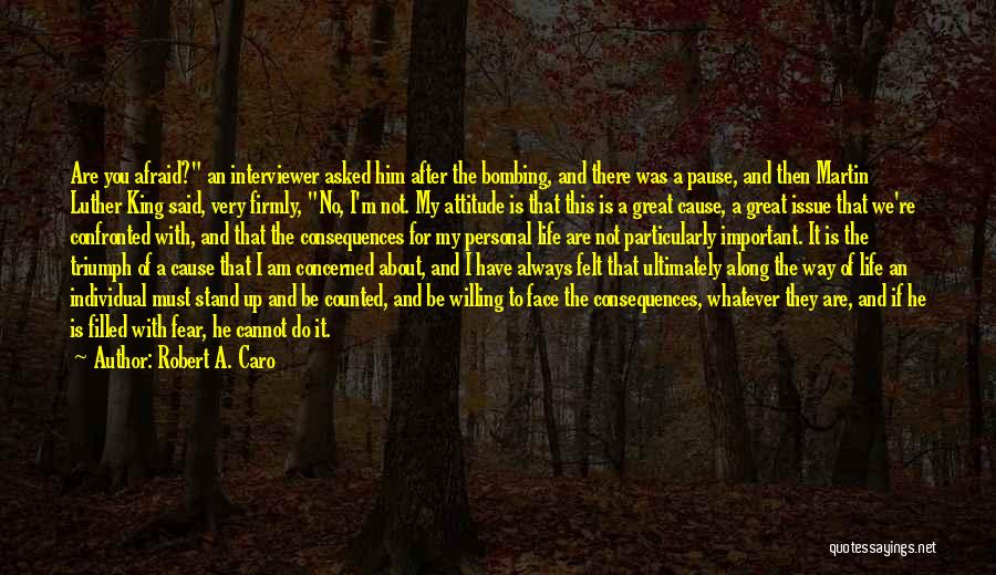 Robert A. Caro Quotes: Are You Afraid? An Interviewer Asked Him After The Bombing, And There Was A Pause, And Then Martin Luther King