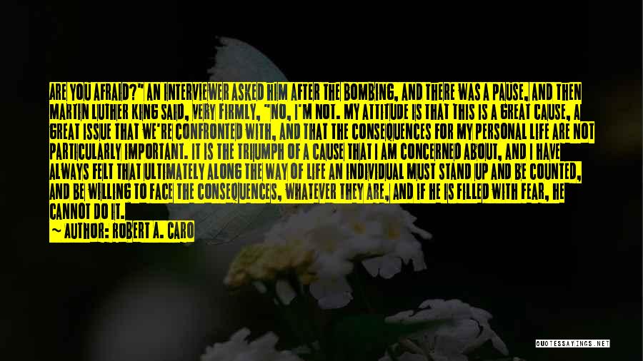 Robert A. Caro Quotes: Are You Afraid? An Interviewer Asked Him After The Bombing, And There Was A Pause, And Then Martin Luther King