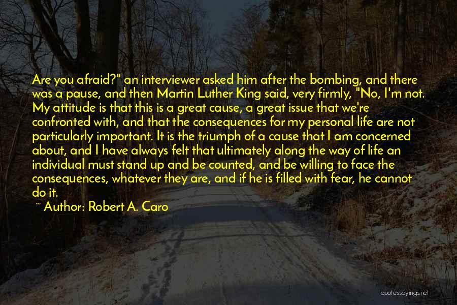 Robert A. Caro Quotes: Are You Afraid? An Interviewer Asked Him After The Bombing, And There Was A Pause, And Then Martin Luther King