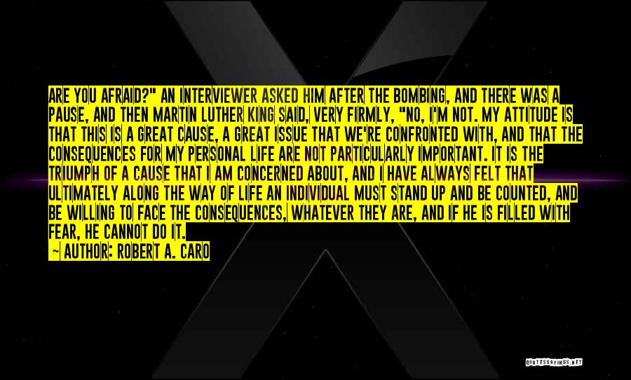 Robert A. Caro Quotes: Are You Afraid? An Interviewer Asked Him After The Bombing, And There Was A Pause, And Then Martin Luther King