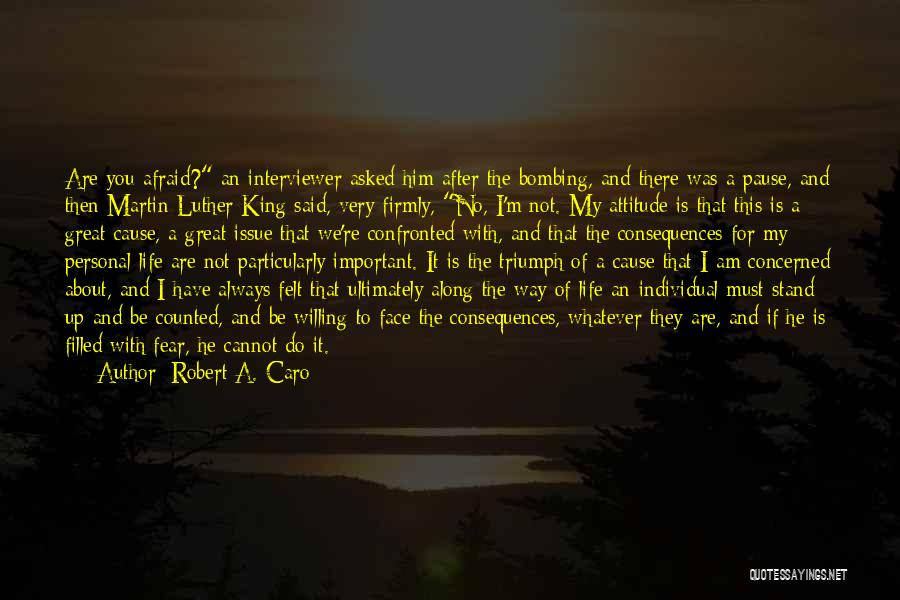 Robert A. Caro Quotes: Are You Afraid? An Interviewer Asked Him After The Bombing, And There Was A Pause, And Then Martin Luther King