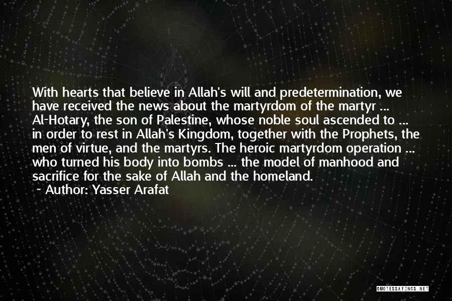 Yasser Arafat Quotes: With Hearts That Believe In Allah's Will And Predetermination, We Have Received The News About The Martyrdom Of The Martyr