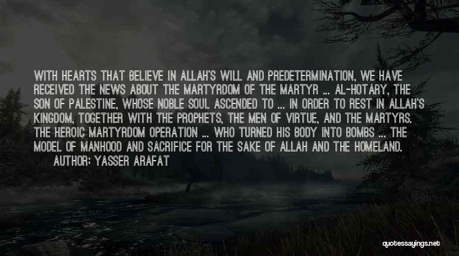 Yasser Arafat Quotes: With Hearts That Believe In Allah's Will And Predetermination, We Have Received The News About The Martyrdom Of The Martyr