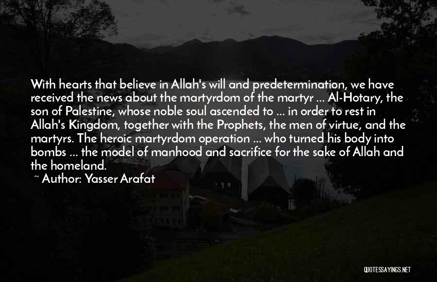 Yasser Arafat Quotes: With Hearts That Believe In Allah's Will And Predetermination, We Have Received The News About The Martyrdom Of The Martyr