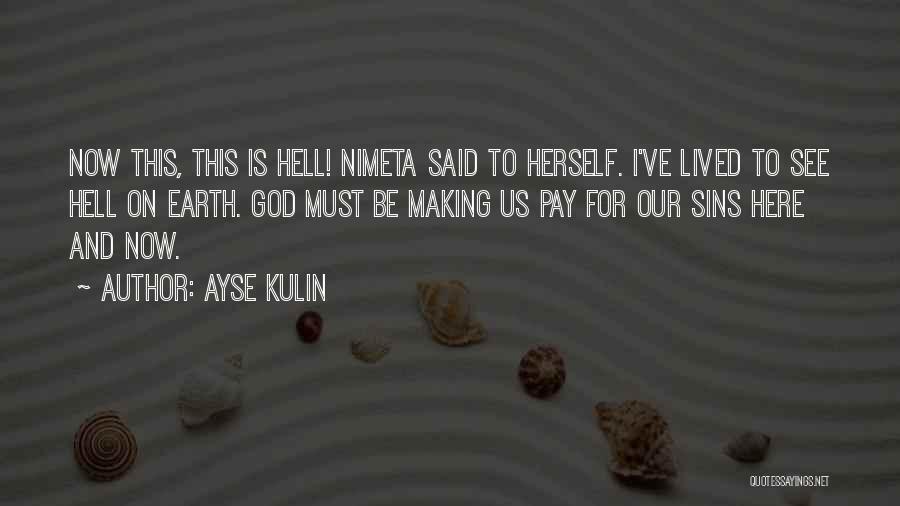 Ayse Kulin Quotes: Now This, This Is Hell! Nimeta Said To Herself. I've Lived To See Hell On Earth. God Must Be Making