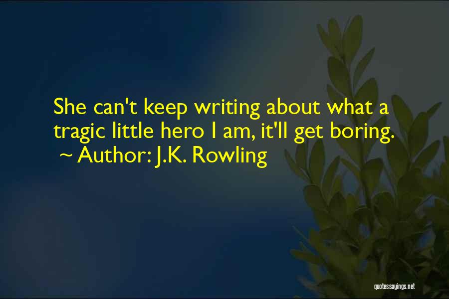J.K. Rowling Quotes: She Can't Keep Writing About What A Tragic Little Hero I Am, It'll Get Boring.