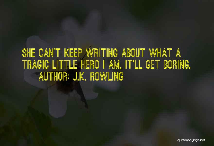 J.K. Rowling Quotes: She Can't Keep Writing About What A Tragic Little Hero I Am, It'll Get Boring.