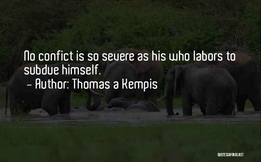 Thomas A Kempis Quotes: No Confict Is So Severe As His Who Labors To Subdue Himself.