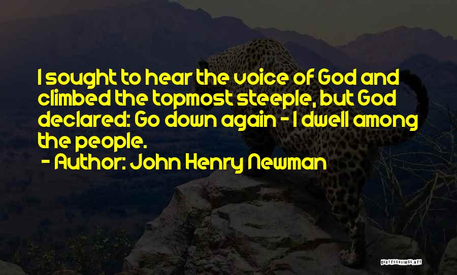 John Henry Newman Quotes: I Sought To Hear The Voice Of God And Climbed The Topmost Steeple, But God Declared: Go Down Again -