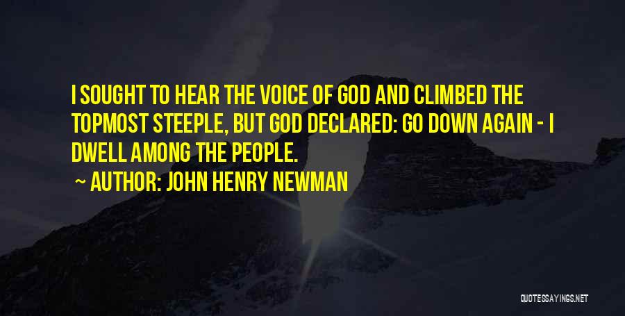 John Henry Newman Quotes: I Sought To Hear The Voice Of God And Climbed The Topmost Steeple, But God Declared: Go Down Again -