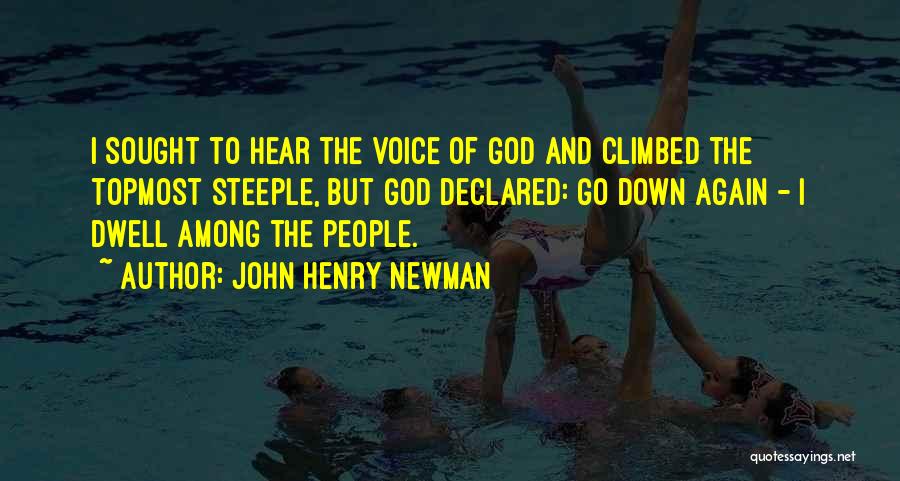 John Henry Newman Quotes: I Sought To Hear The Voice Of God And Climbed The Topmost Steeple, But God Declared: Go Down Again -