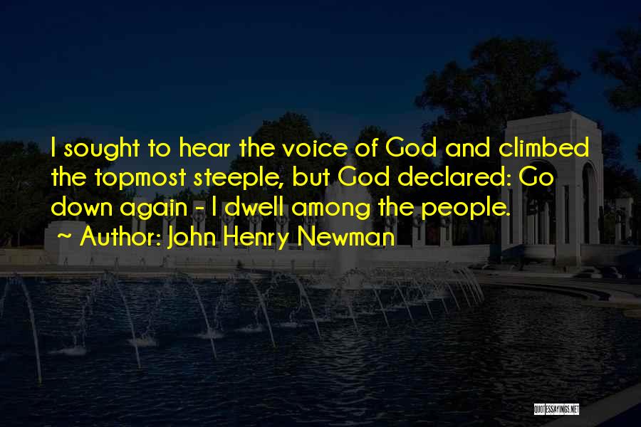 John Henry Newman Quotes: I Sought To Hear The Voice Of God And Climbed The Topmost Steeple, But God Declared: Go Down Again -