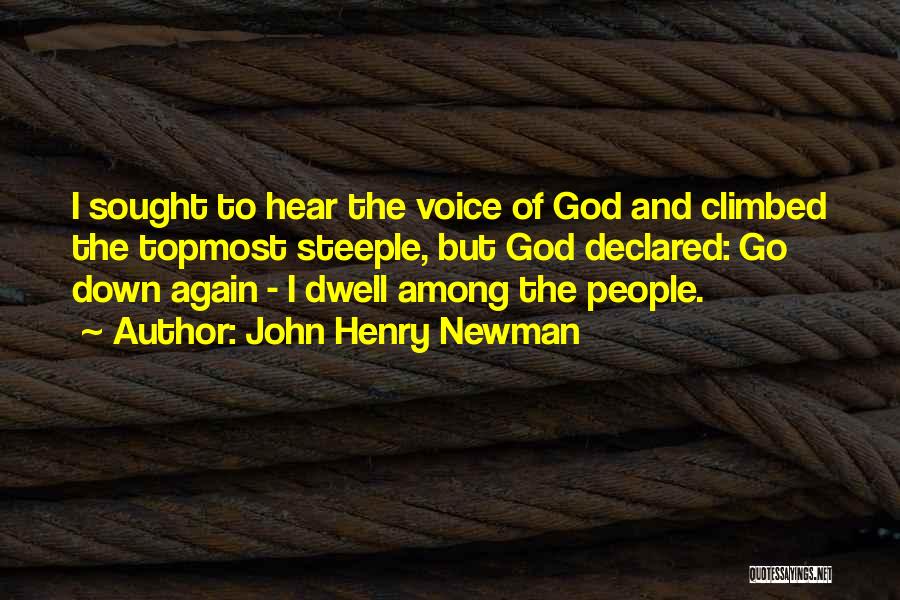 John Henry Newman Quotes: I Sought To Hear The Voice Of God And Climbed The Topmost Steeple, But God Declared: Go Down Again -