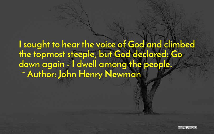 John Henry Newman Quotes: I Sought To Hear The Voice Of God And Climbed The Topmost Steeple, But God Declared: Go Down Again -