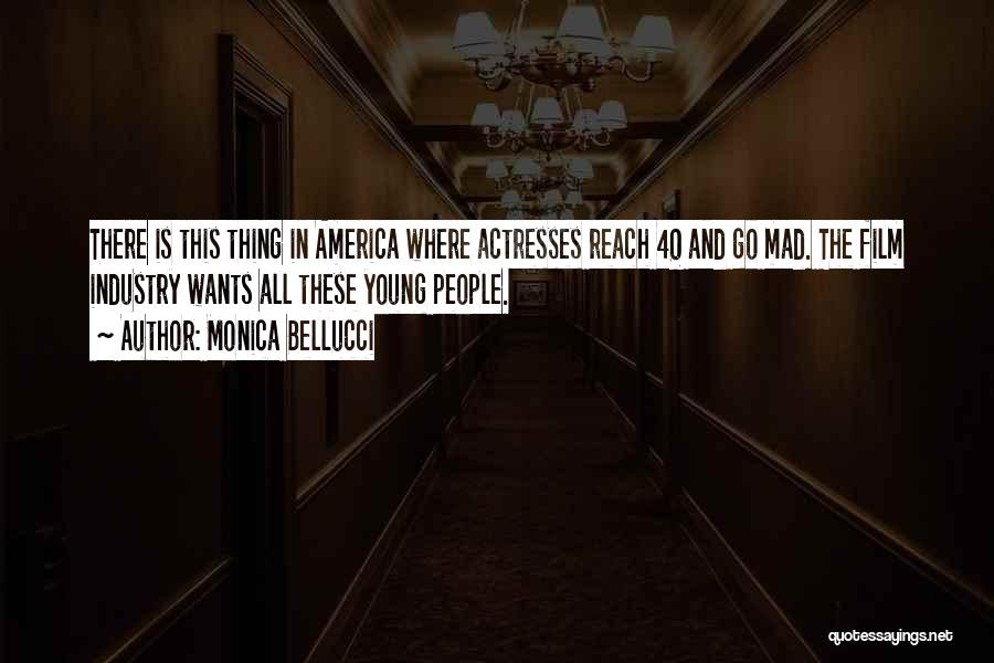 Monica Bellucci Quotes: There Is This Thing In America Where Actresses Reach 40 And Go Mad. The Film Industry Wants All These Young