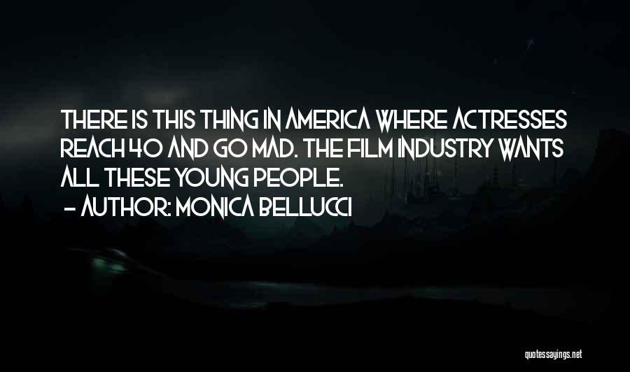 Monica Bellucci Quotes: There Is This Thing In America Where Actresses Reach 40 And Go Mad. The Film Industry Wants All These Young