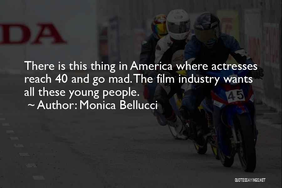 Monica Bellucci Quotes: There Is This Thing In America Where Actresses Reach 40 And Go Mad. The Film Industry Wants All These Young