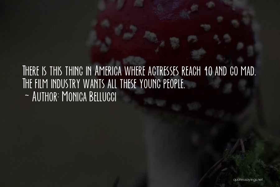 Monica Bellucci Quotes: There Is This Thing In America Where Actresses Reach 40 And Go Mad. The Film Industry Wants All These Young