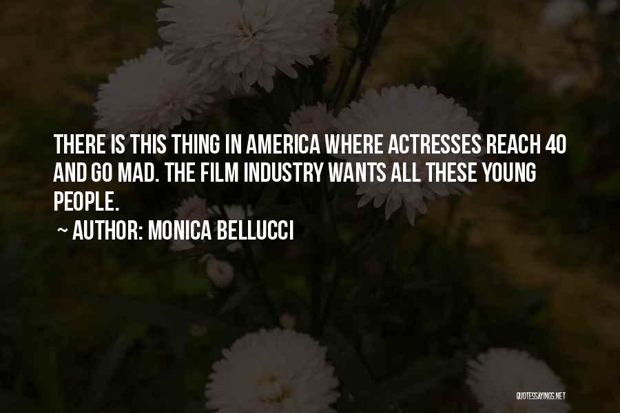 Monica Bellucci Quotes: There Is This Thing In America Where Actresses Reach 40 And Go Mad. The Film Industry Wants All These Young