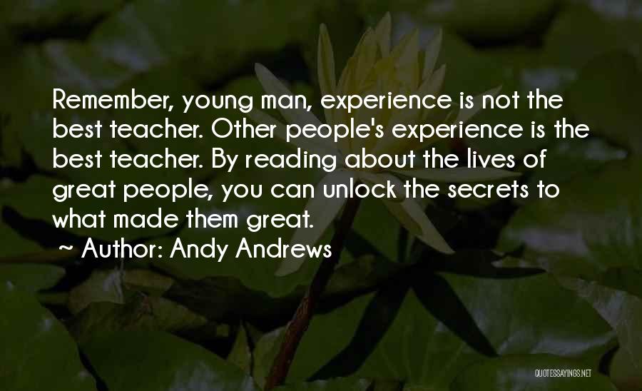 Andy Andrews Quotes: Remember, Young Man, Experience Is Not The Best Teacher. Other People's Experience Is The Best Teacher. By Reading About The