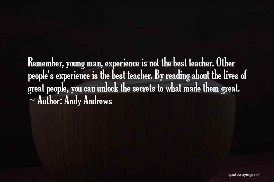 Andy Andrews Quotes: Remember, Young Man, Experience Is Not The Best Teacher. Other People's Experience Is The Best Teacher. By Reading About The