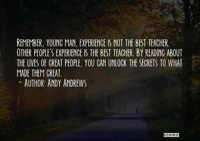 Andy Andrews Quotes: Remember, Young Man, Experience Is Not The Best Teacher. Other People's Experience Is The Best Teacher. By Reading About The