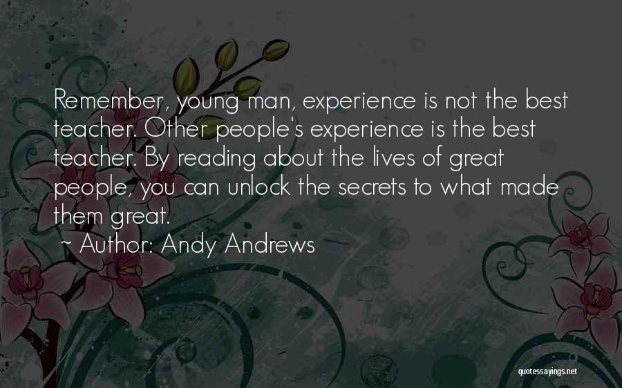 Andy Andrews Quotes: Remember, Young Man, Experience Is Not The Best Teacher. Other People's Experience Is The Best Teacher. By Reading About The