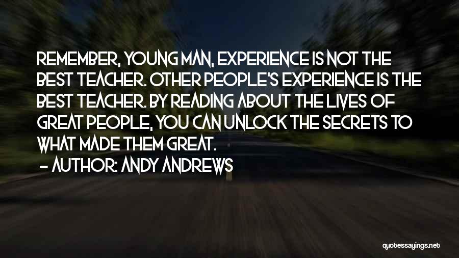 Andy Andrews Quotes: Remember, Young Man, Experience Is Not The Best Teacher. Other People's Experience Is The Best Teacher. By Reading About The